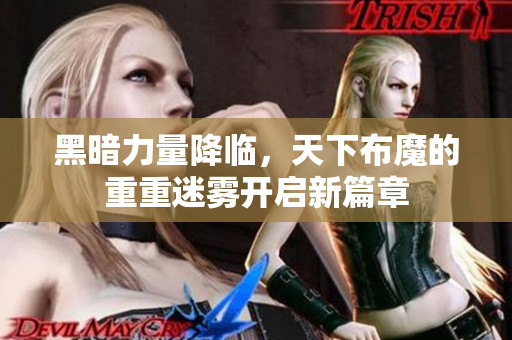 黑暗力量降临，天下布魔的重重迷雾开启新篇章