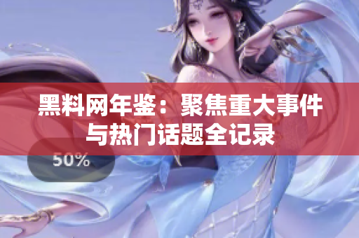 黑料网年鉴：聚焦重大事件与热门话题全记录