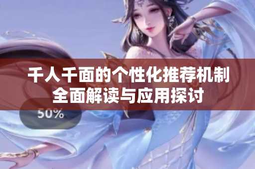 千人千面的个性化推荐机制全面解读与应用探讨