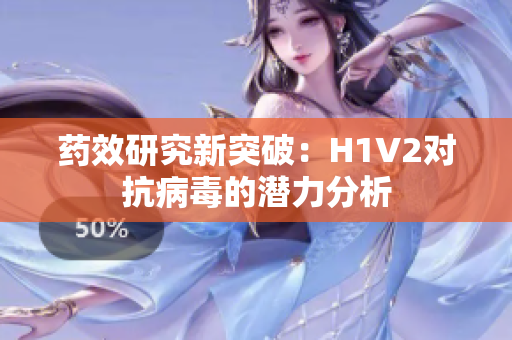 药效研究新突破：H1V2对抗病毒的潜力分析