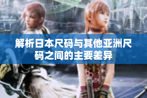 解析日本尺码与其他亚洲尺码之间的主要差异