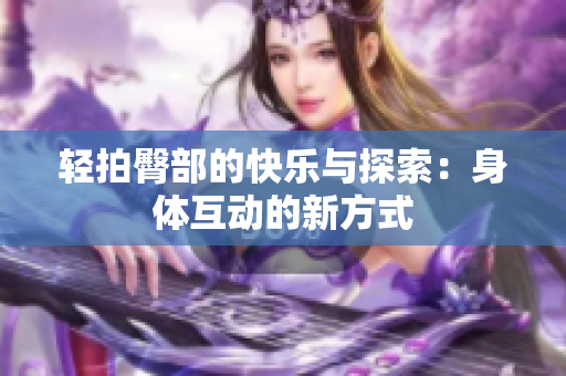 轻拍臀部的快乐与探索：身体互动的新方式