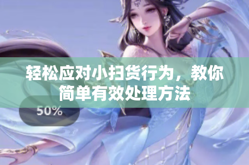 轻松应对小扫货行为，教你简单有效处理方法