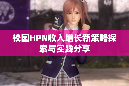 校园HPN收入增长新策略探索与实践分享