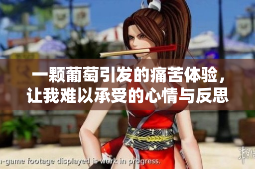 一颗葡萄引发的痛苦体验，让我难以承受的心情与反思