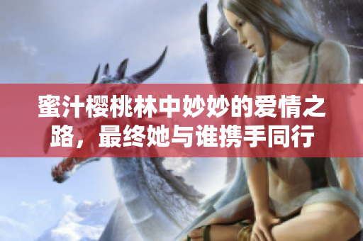 蜜汁樱桃林中妙妙的爱情之路，最终她与谁携手同行