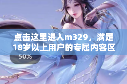 点击这里进入m329，满足18岁以上用户的专属内容区