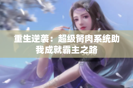 重生逆袭：超级胬肉系统助我成就霸主之路