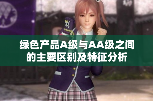 绿色产品A级与AA级之间的主要区别及特征分析