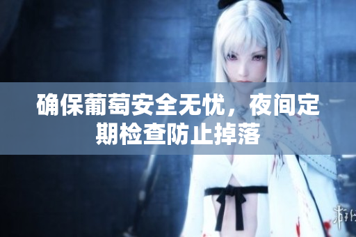 确保葡萄安全无忧，夜间定期检查防止掉落