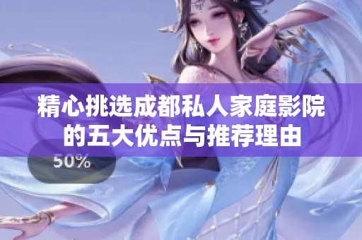 精心挑选成都私人家庭影院的五大优点与推荐理由