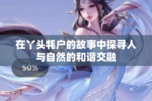 在丫头牦户的故事中探寻人与自然的和谐交融