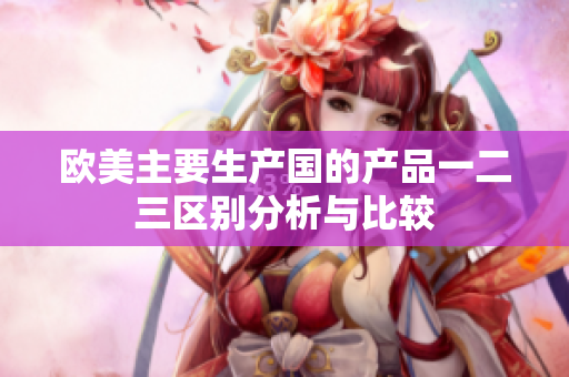 欧美主要生产国的产品一二三区别分析与比较