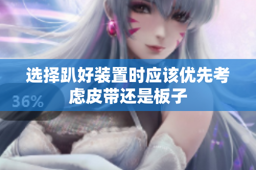 选择趴好装置时应该优先考虑皮带还是板子