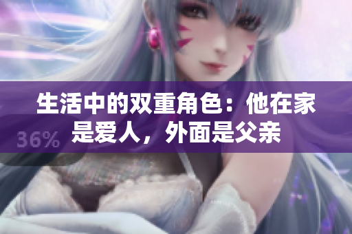 生活中的双重角色：他在家是爱人，外面是父亲