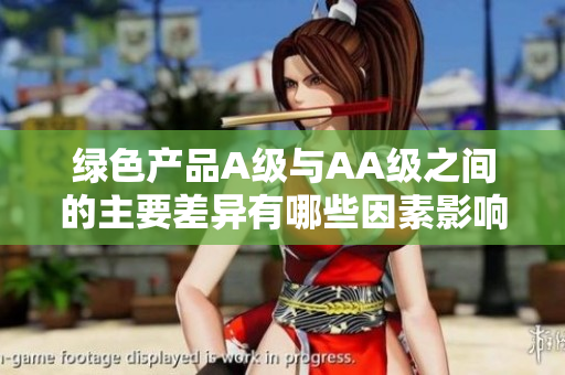 绿色产品A级与AA级之间的主要差异有哪些因素影响选择