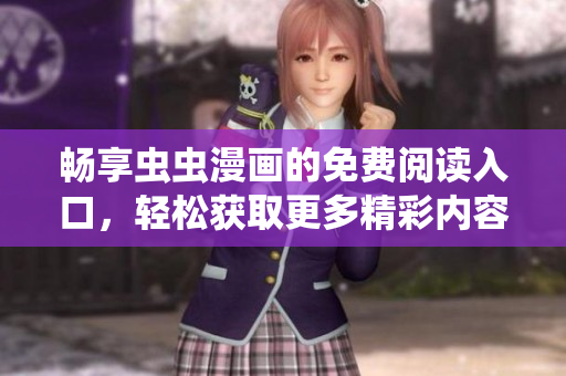 畅享虫虫漫画的免费阅读入口，轻松获取更多精彩内容