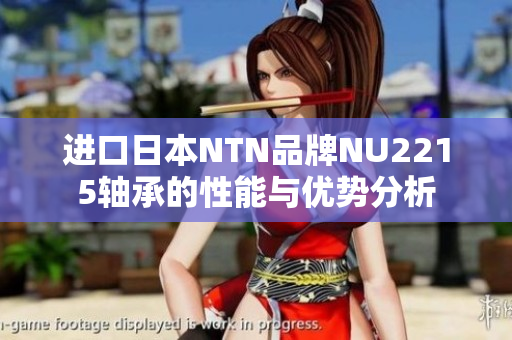 进口日本NTN品牌NU2215轴承的性能与优势分析