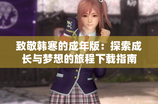 致敬韩寒的成年版：探索成长与梦想的旅程下载指南