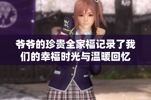 爷爷的珍贵全家福记录了我们的幸福时光与温暖回忆