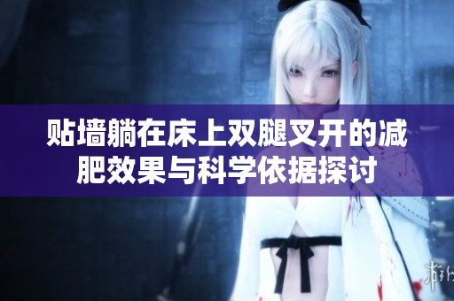 贴墙躺在床上双腿叉开的减肥效果与科学依据探讨