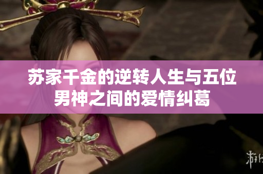 苏家千金的逆转人生与五位男神之间的爱情纠葛