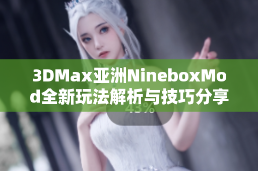 3DMax亚洲NineboxMod全新玩法解析与技巧分享