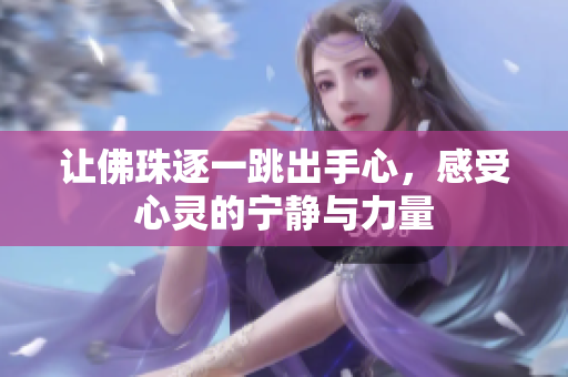 让佛珠逐一跳出手心，感受心灵的宁静与力量