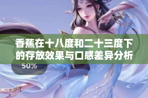 香蕉在十八度和二十三度下的存放效果与口感差异分析