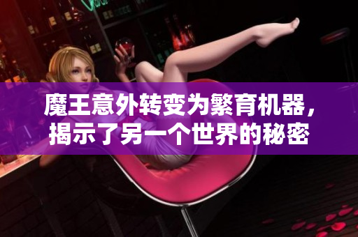 魔王意外转变为繁育机器，揭示了另一个世界的秘密