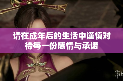 请在成年后的生活中谨慎对待每一份感情与承诺