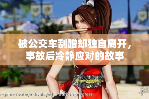 被公交车刮蹭却独自离开，事故后冷静应对的故事