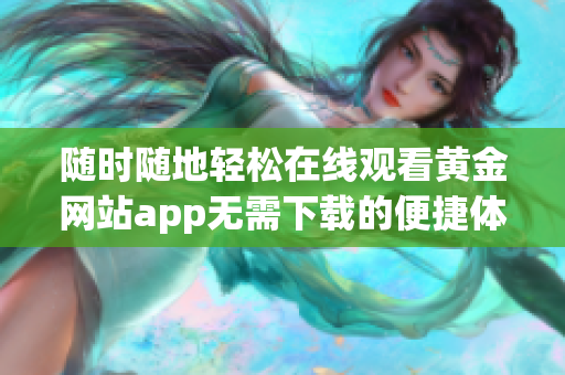 随时随地轻松在线观看黄金网站app无需下载的便捷体验