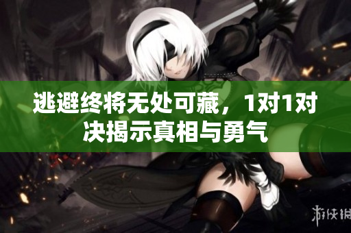 逃避终将无处可藏，1对1对决揭示真相与勇气