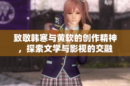 致敬韩寒与黄软的创作精神，探索文学与影视的交融