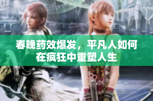 春晚药效爆发，平凡人如何在疯狂中重塑人生