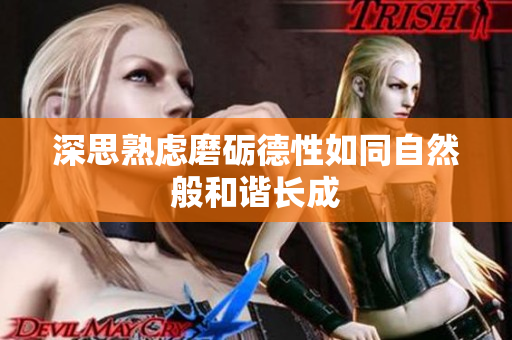 深思熟虑磨砺德性如同自然般和谐长成
