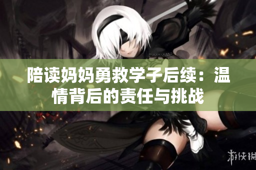 陪读妈妈勇救学子后续：温情背后的责任与挑战