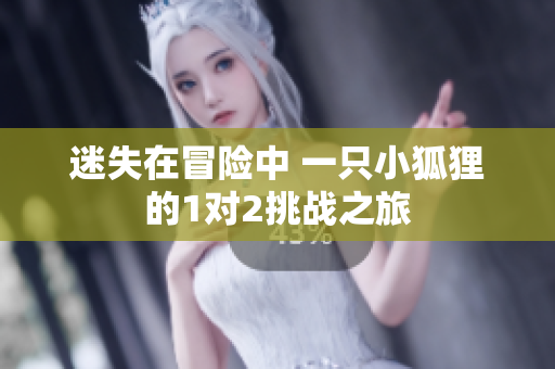 迷失在冒险中 一只小狐狸的1对2挑战之旅