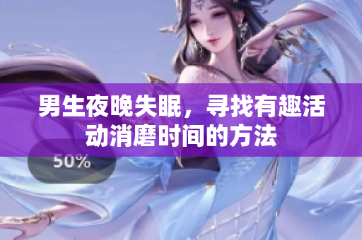 男生夜晚失眠，寻找有趣活动消磨时间的方法