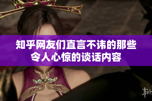 知乎网友们直言不讳的那些令人心惊的谈话内容