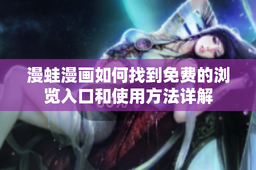 漫蛙漫画如何找到免费的浏览入口和使用方法详解
