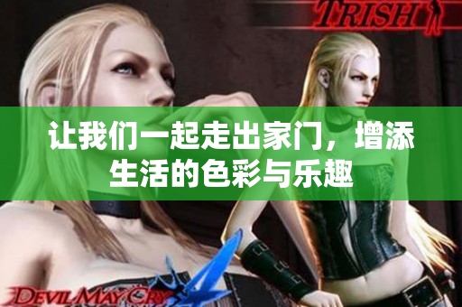 让我们一起走出家门，增添生活的色彩与乐趣