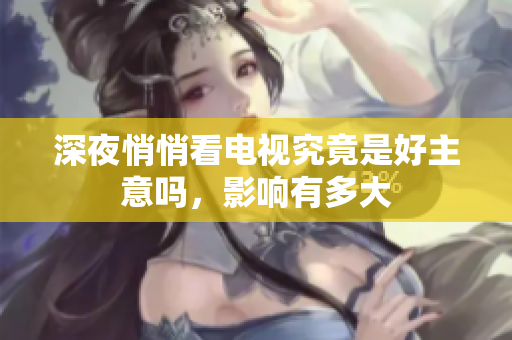 深夜悄悄看电视究竟是好主意吗，影响有多大
