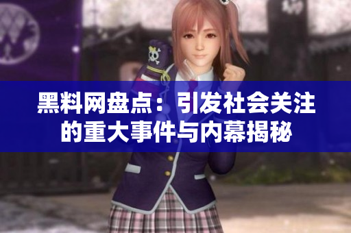 黑料网盘点：引发社会关注的重大事件与内幕揭秘