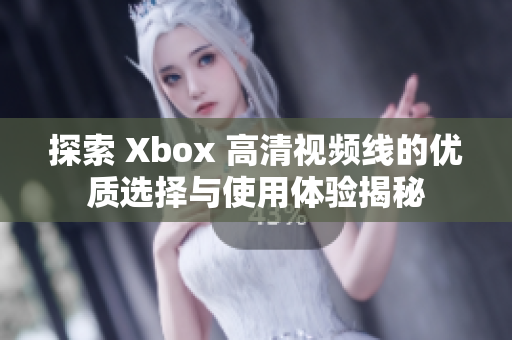 探索 Xbox 高清视频线的优质选择与使用体验揭秘