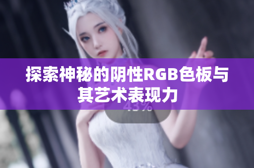 探索神秘的阴性RGB色板与其艺术表现力