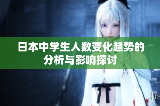 日本中学生人数变化趋势的分析与影响探讨
