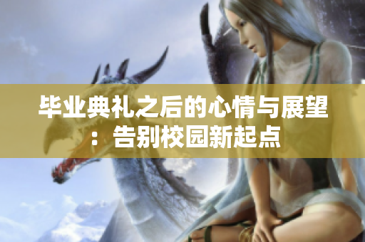 毕业典礼之后的心情与展望：告别校园新起点