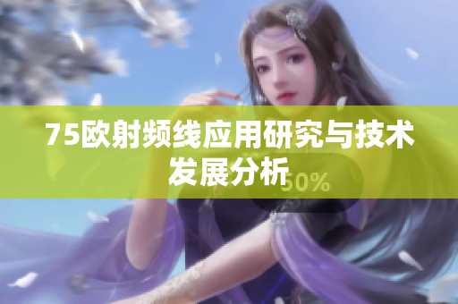 75欧射频线应用研究与技术发展分析